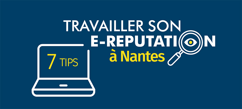 7 Tips pour travailler sa e-reputation à Nantes